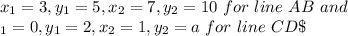 x_1=3, y_1=5, x_2=7, y_2=10 \ for \ line \ AB \ and \\\x_1=0, y_1=2, x_2=1, y_2=a \ for \ line \ CD \