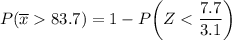 P(\overline x  83.7) = 1 -P\bigg (  Z< \dfrac{7.7}{3.1} \bigg)