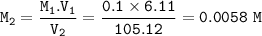 \tt M_2=\dfrac{M_1.V_1}{V_2}=\dfrac{0.1\times 6.11}{105.12}=0.0058~M