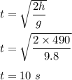 t=\sqrt{\dfrac{2h}{g}} \\\\t=\sqrt{\dfrac{2\times 490}{9.8}} \\\\t=10\ s