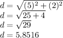 d = \sqrt{(5)^2 + (2)^2}\\d = \sqrt{25 + 4} \\d = \sqrt{29} \\d = 5.8516