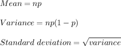 Mean = np\\\\ Variance = np(1-p)\\\\ Standard\ deviation = \sqrt{variance}