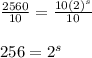 \frac{2560}{10}=\frac{10(2)^s}{10}&#10;\\&#10;\\256=2^s