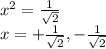 x^2 = \frac{1}{\sqrt{2} } \\x = +\frac{1}{\sqrt{2} } , -\frac{1}{\sqrt{2} }