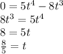 0 = 5t^4 - 8t^3\\8t^3 = 5t^4\\8 = 5t\\\frac{8}{5} = t