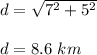 d=\sqrt{7^2+5^2} \\\\d=8.6\ km