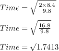 Time = \sqrt{\frac{2\times 8.4}{9.8} }\\\\Time = \sqrt{\frac{16.8}{9.8} }\\\\Time =\sqrt{1.7413}