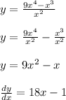 y = \frac{9x^{4} - x^{3}}{x^{2} }\\\\y = \frac{9x^{4}}{x^{2} } - \frac{x^{3}}{x^{2} } \\\\y = 9x^{2} - x\\\\\frac{dy}{dx} = 18x - 1