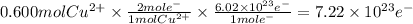 0.600molCu^{2+} \times \frac{2mole^{-} }{1molCu^{2+} } \times \frac{6.02 \times 10^{23}e^{-} }{1mole^{-}} = 7.22 \times 10^{23}e^{-}