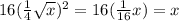 16(\frac{1}{4}\sqrt{x} ) ^{2} = 16(\frac{1}{16}x)=x