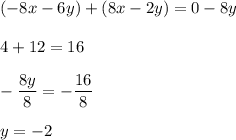 \displaystyle(-8x-6y)+(8x-2y) = 0 -8y\\\\4 + 12 = 16\\\\-\frac{8y}{8} = -\frac{16}{8}\\\\y = -2