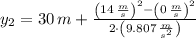 y_{2} = 30\,m + \frac{\left(14\,\frac{m}{s} \right)^{2}-\left(0\,\frac{m}{s} \right)^{2}}{2\cdot \left(9.807\,\frac{m}{s^{2}} \right)}