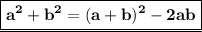 \underline{\boxed{\bf{a^2+ b^2 = (a+b)^2 -2ab}}}