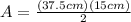 A=\frac{(37.5cm)(15cm)}{2}