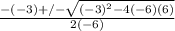 \frac{-(-3)+/-\sqrt{(-3)^{2}-4(-6)(6)} }{2(-6)}
