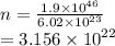 n =  \frac{1.9 \times  {10}^{46} }{6.02 \times  {10}^{23} }  \\  = 3.156 \times  {10}^{22}