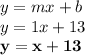 y=mx+b\\y=1x+13\\\mathbf{y=x+13}