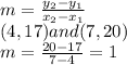 m=\frac{y_2-y_1}{x_2-x_1} \\(4,17) and (7,20)\\m=\frac{20-17}{7-4}=1 \\