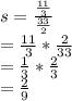 s = \frac{\frac{11}{3}}{\frac{33}{2}}\\= \frac{11}{3} * \frac{2}{33}\\=\frac{1}{3} * \frac{2}{3}\\=\frac{2}{9}