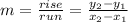 m=\frac{rise}{run}=\frac{y_{2}-y_{1} }{x_{2}-x_{1} }