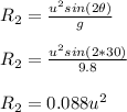 R_2 = \frac{u^2sin(2 \theta)}{g} \\\\R_2 = \frac{u^2sin(2*30)}{9.8}\\\\R_2 = 0.088u^2