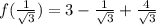 f(\frac{1}{\sqrt{3}} )=3-\frac{1}{\sqrt{3}} +\frac{4}{\sqrt{3}}