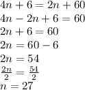 4n+6 = 2n+60\\4n-2n+6 = 60\\2n+6 = 60\\2n = 60-6\\2n = 54\\\frac{2n}{2} = \frac{54}{2}\\n = 27