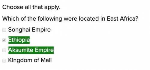 Select all that apply. which of the following were located in east africa?  -songhai empire -ethiopi