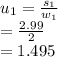 u_1 = \frac{s_1}{w_1}\\= \frac{2.99}{2}\\= 1.495