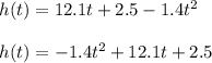 h(t)=12.1t+2.5-1.4t^2\\\\h(t)=-1.4t^2+12.1t+2.5