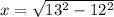 x=\sqrt{13^2-12^2}