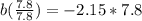 b(\frac{7.8}{7.8}) = -2.15 *7.8