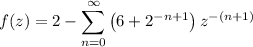 \displaystyle f(z) = 2 - \sum_{n=0}^\infty \left(6+2^{-n+1}\right) z^{-(n+1)}
