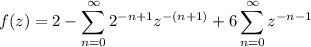 \displaystyle f(z) = 2 - \sum_{n=0}^\infty 2^{-n+1} z^{-(n+1)} + 6 \sum_{n=0}^\infty z^{-n-1}