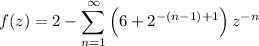\displaystyle f(z) = 2 - \sum_{n=1}^\infty \left(6+2^{-(n-1)+1}\right) z^{-n}