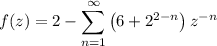 \displaystyle f(z) = 2 - \sum_{n=1}^\infty \left(6+2^{2-n}\right) z^{-n}
