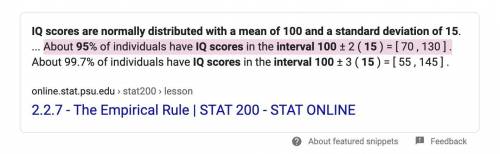 IQ scores are normally distributed with a mean of 100 and a standard deviation of 15. Using the empi