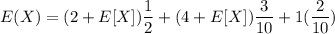 E(X) = (2 + E[X])\dfrac{1}{2}+ (4 + E[X])\dfrac{3}{10}+ 1 (\dfrac{2}{10})