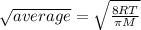 \sqrt{average} =  \sqrt{\frac{8 RT}{\pi M} }