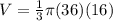 V= \frac{1}{3} \pi (36)(16)