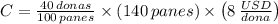 C = \frac{40\,donas}{100\,panes}\times (140\,panes)\times \left(8\,\frac{USD}{dona} \right)