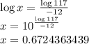 \log x =\frac{\log 117}{-12}\\x =10^{\frac{\log 117}{-12}}\\x=0.6724363439
