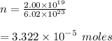 n =  \frac{2.00 \times  {10}^{19} }{6.02 \times  {10}^{23} }  \\  \\  = 3.322 \times  {10}^{ - 5}  \:  \: moles