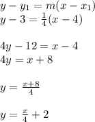 y-y_1=m(x-x_1)\\y-3=\frac{1}{4}(x-4)\\\\4y-12=x-4 \\4y=x+8\\\\y=\frac{x+8}{4}\\\\y=\frac{x}{4}+2