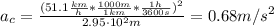 a_{c} = \frac{(51.1 \frac{km}{h}*\frac{1000 m}{1 km}*\frac{1 h}{3600 s})^{2}}{2.95 \cdot 10^{2} m} = 0.68 m/s^{2}