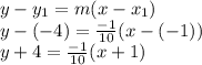 y-y_1=m(x-x_1)\\y-(-4)=\frac{-1}{10}(x-(-1))\\y+4=\frac{-1}{10}(x+1)