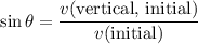 \displaystyle \sin \theta = \frac{v(\text{vertical, initial})}{v(\text{initial})}