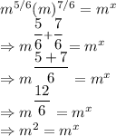 m^{5/6}(m)^{7/6}=m^x\\\Rightarrow m^{\dfrac{5}{6}+\dfrac{7}{6}}=m^x\\\Rightarrow m^{\dfrac{5+7}{6}}=m^x\\\Rightarrow m^{\dfrac{12}{6}}=m^x\\\Rightarrow m^{2}=m^x