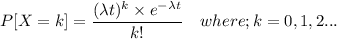P[X=k] = \dfrac{(\lambda t)^k\times e^{-\lambda t}}{k!} \ \ \ where; k = 0,1,2 ...