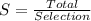 S = \frac{Total}{Selection}